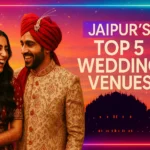 Top 5 Destination Wedding Venues in Jaipur
